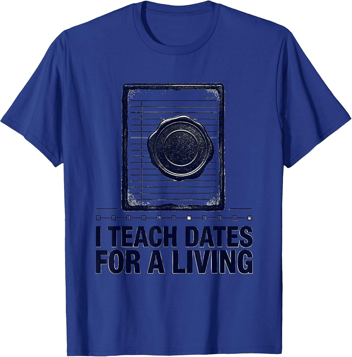 Men's I Teach Dates For A Living Rubber Stamp History Teacher T-Shirt - Royal Blue