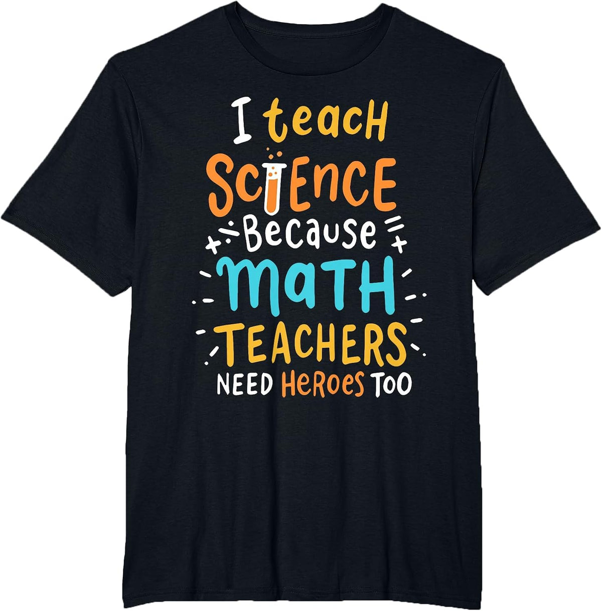 I Teach Science Because Math Teachers Need Heroes Too T-Shirt - Black