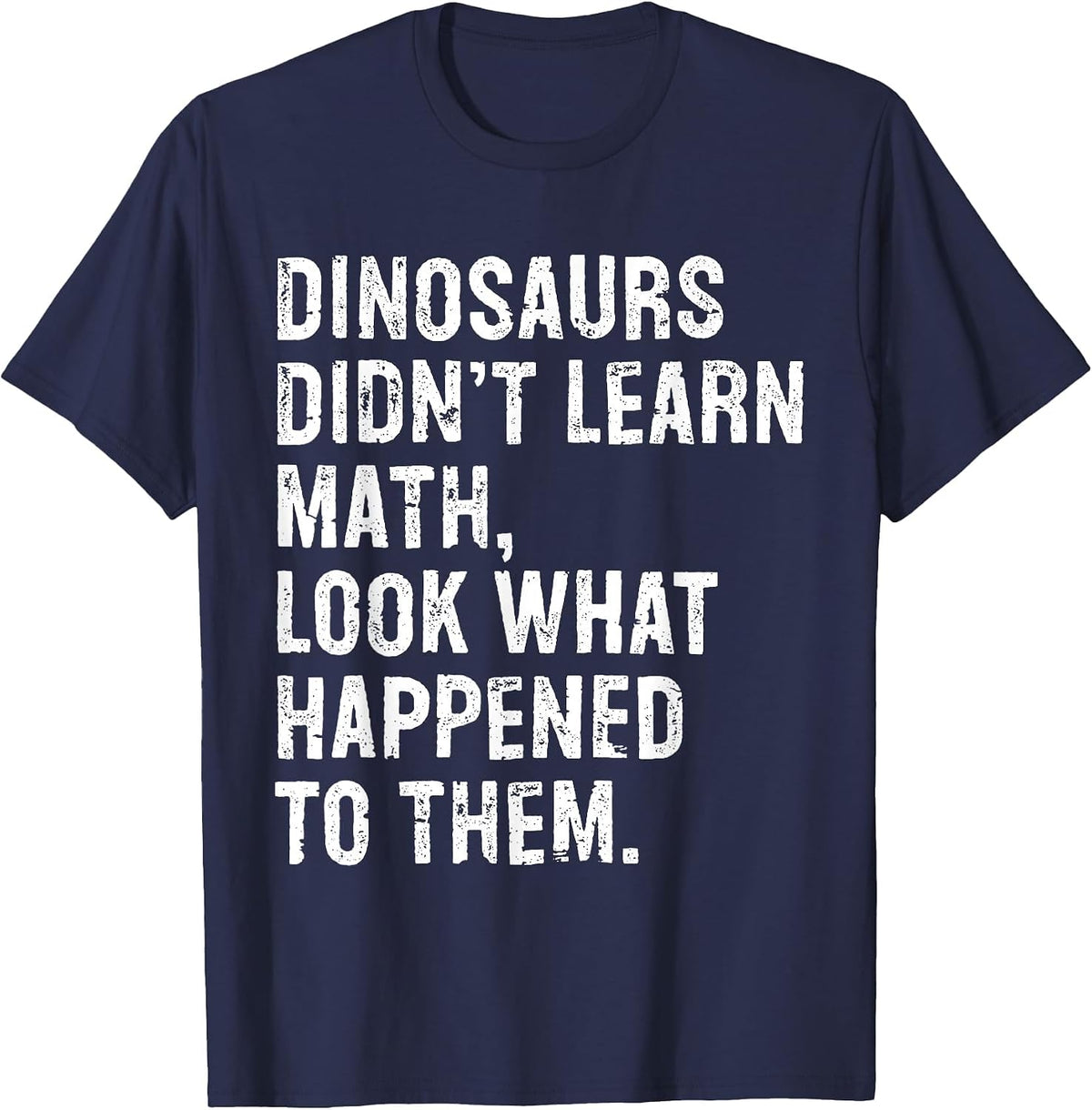 Dinosaurs Didn't Learn Math Funny Math Teacher T-Shirt - Navy Blue