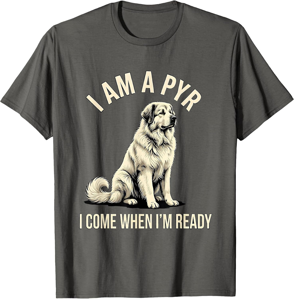 I Am A Pyr I Come When I'm Ready Funny Great Pyrenees Dog T-Shirt - Asphalt Grey