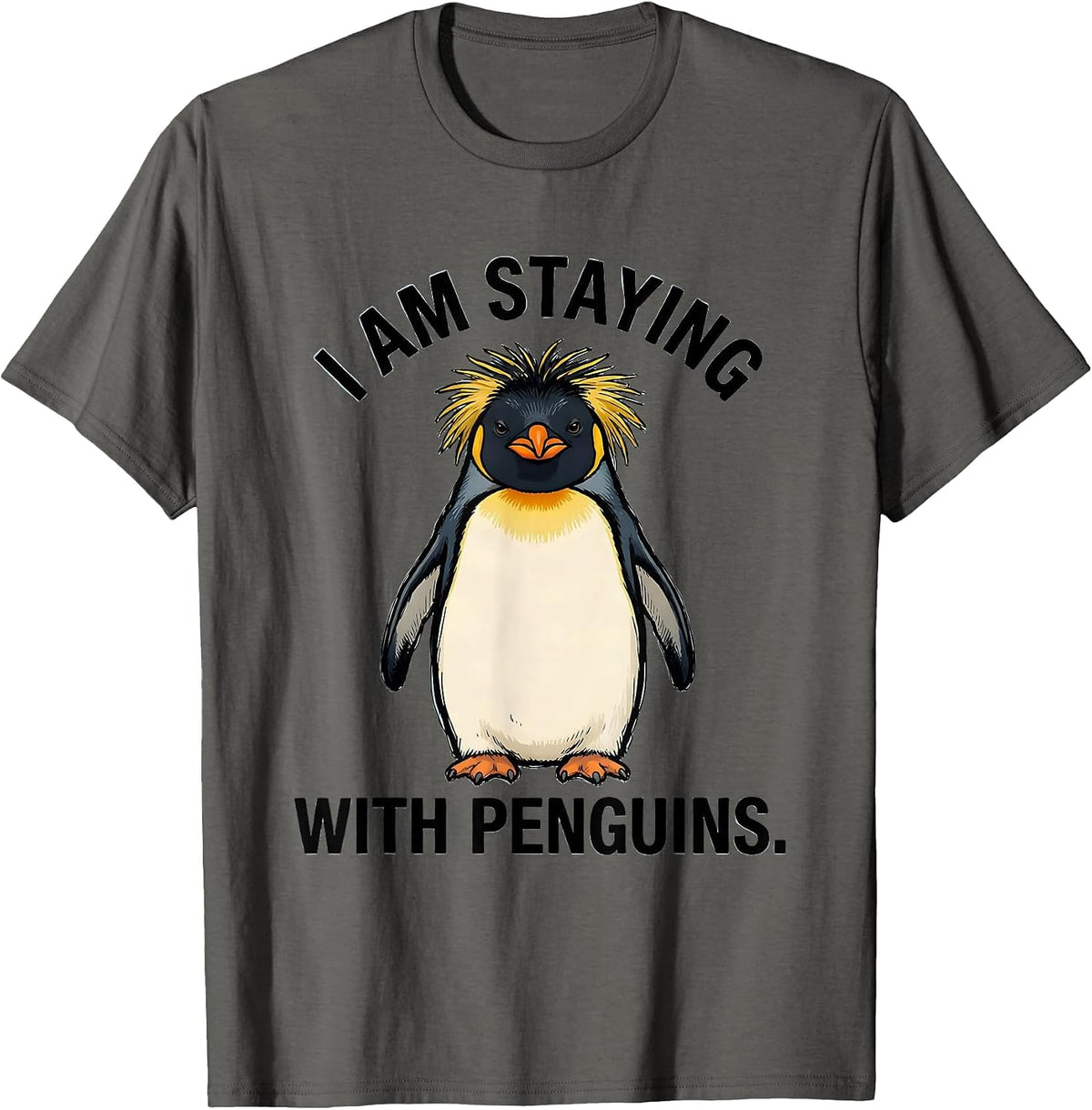 I Am Staying With Penguins Funny Penguin Lover Animal Humor T-Shirt - Asphalt Grey