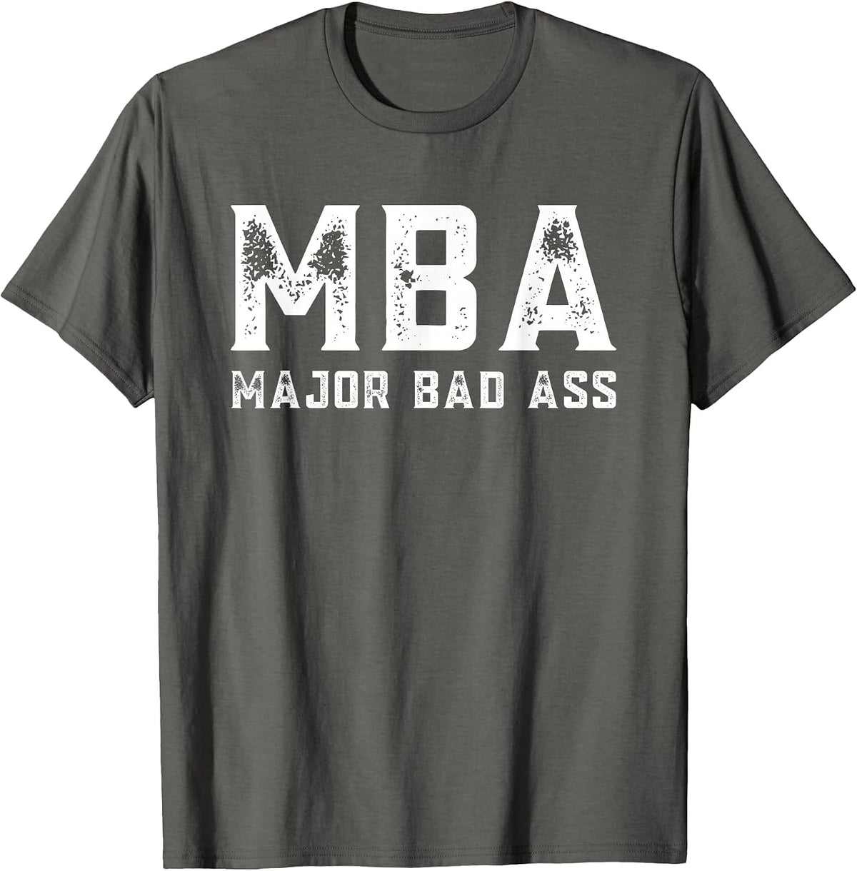 MBA Student Masters in Business Administration Major Bad Ass T-Shirt - Asphalt Grey