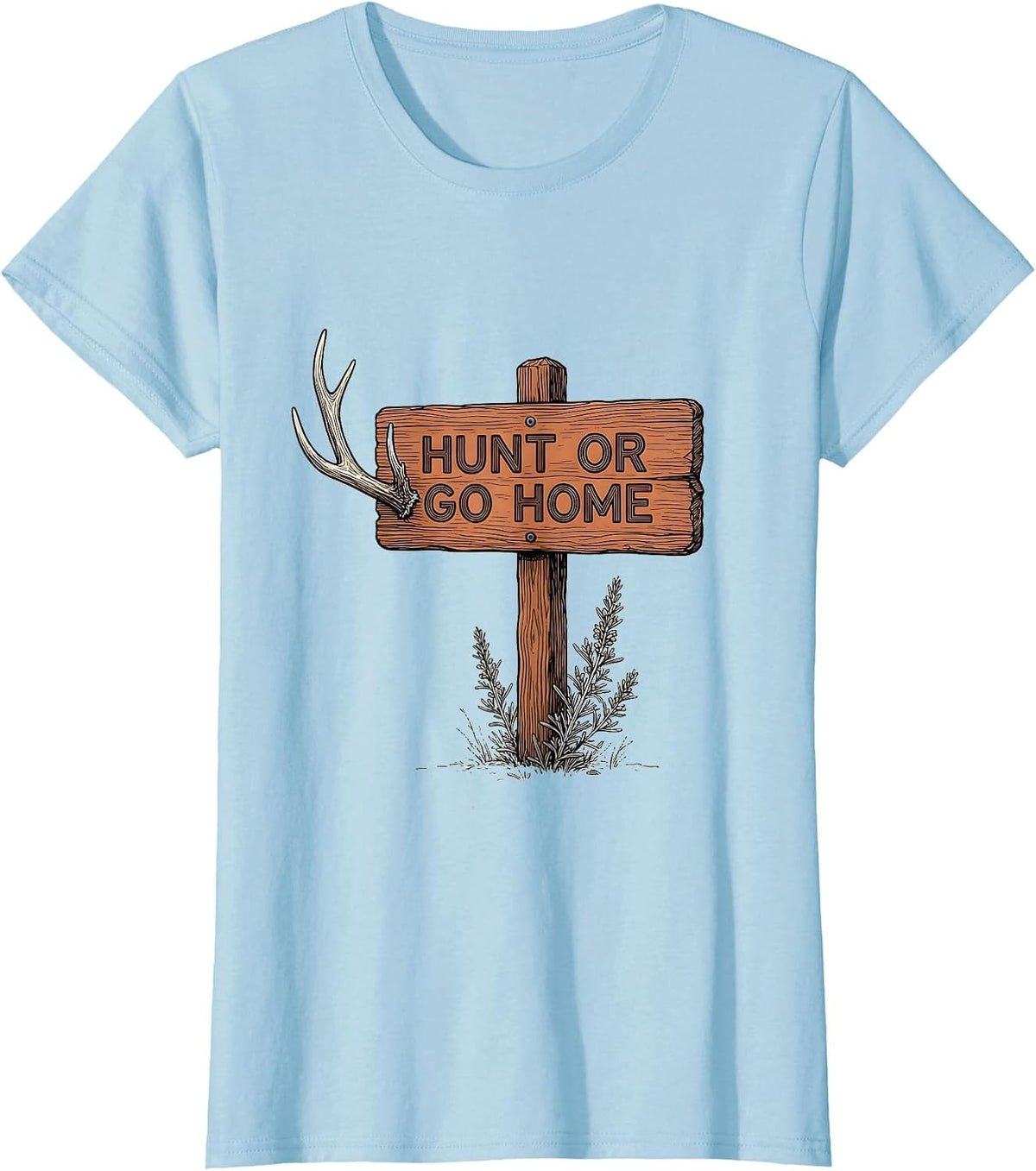 Women's Hunt or Go Home Bold Hunting Graphic Design T-Shirt - Baby Blue
