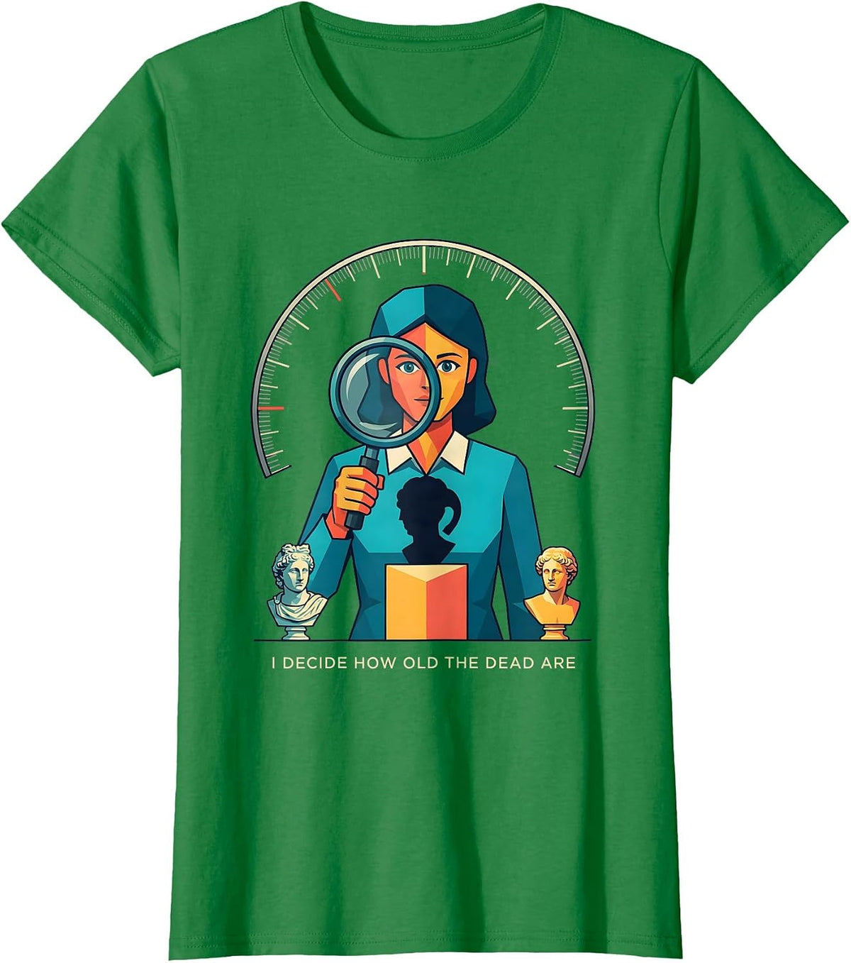 Women's I Decide How Old The Dead Are Funny History Teacher Humor T-Shirt - Kelly Green