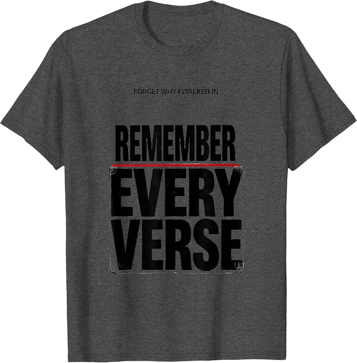 Men's Forget Why I Walked In, Remember Every Verse Funny T-Shirt - Dark Heather Grey