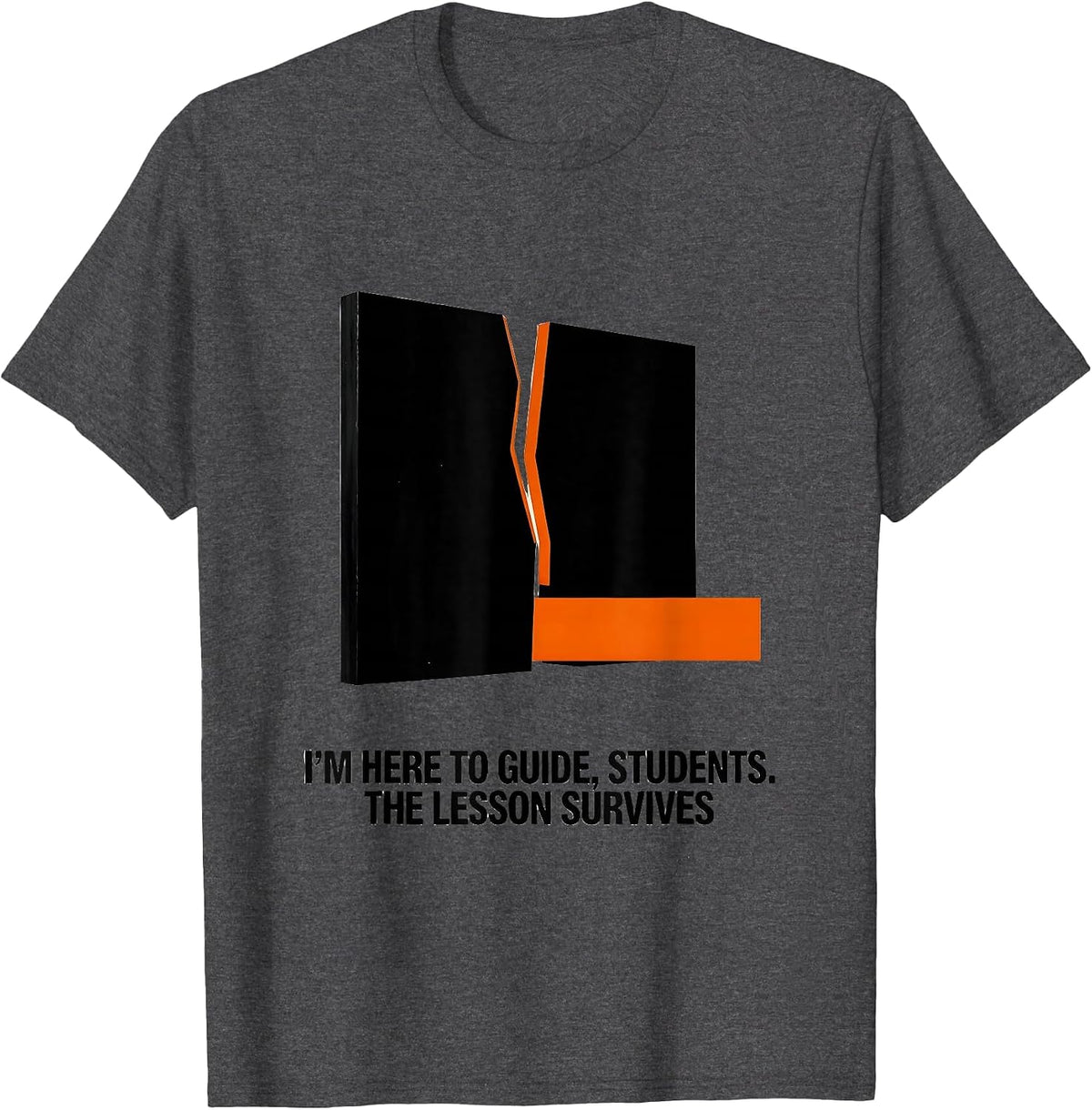 Men's I'M HERE TO GUIDE, STUDENTS. THE LESSON SURVIVES Funny T-Shirt - Dark Heather Grey