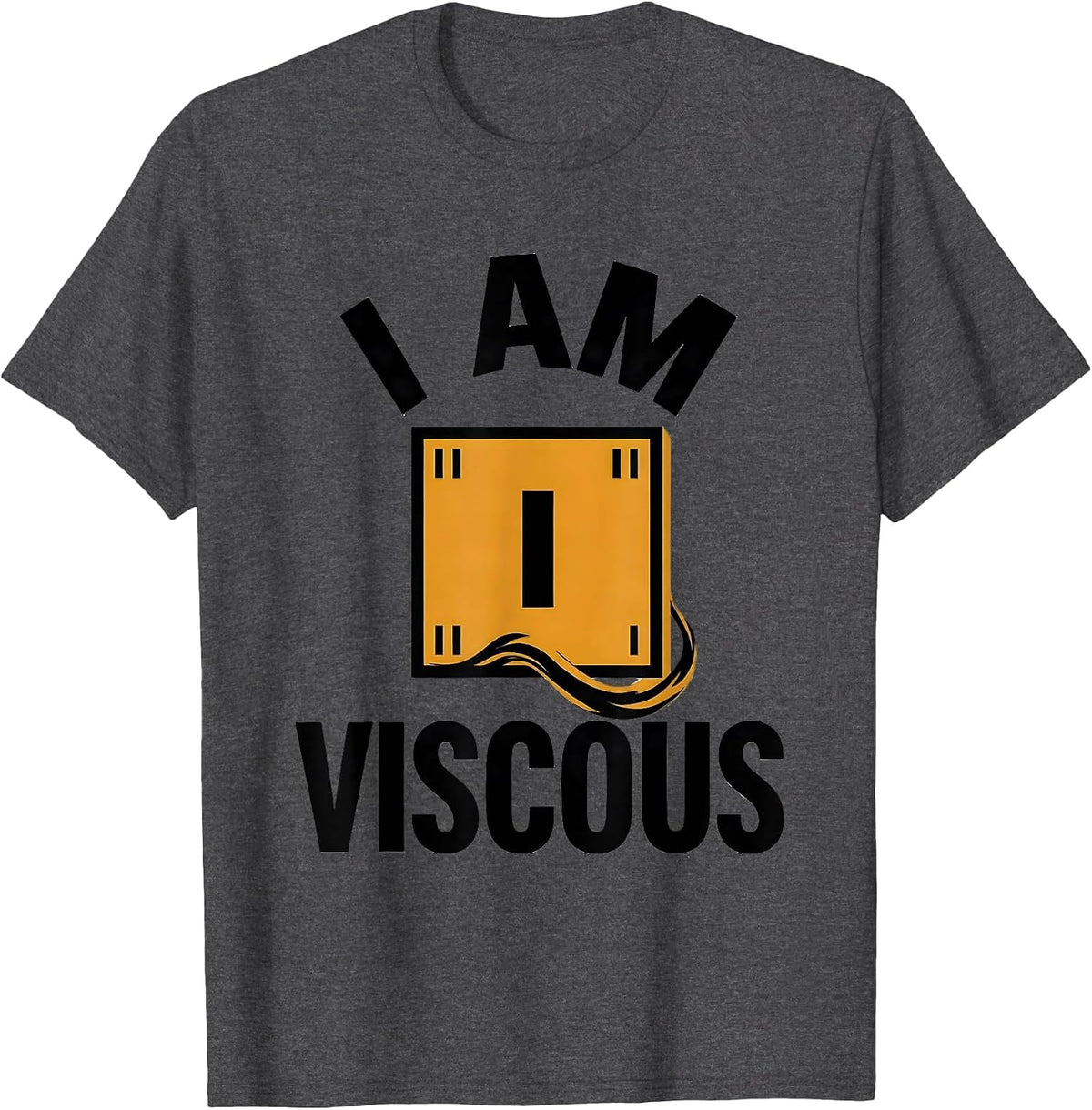 I Am Viscous Funny Chemistry Science Humor T-Shirt - Dark Heather Grey