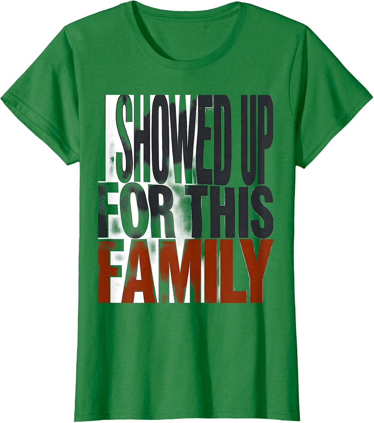 Women's I Showed Up For This Family Funny Family Reunion Matching T-Shirt - Kelly Green