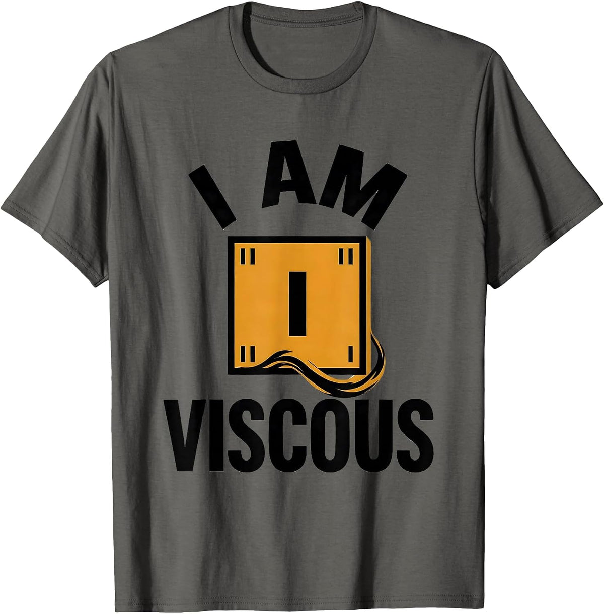 I Am Viscous Funny Chemistry Science Humor T-Shirt - Asphalt Grey