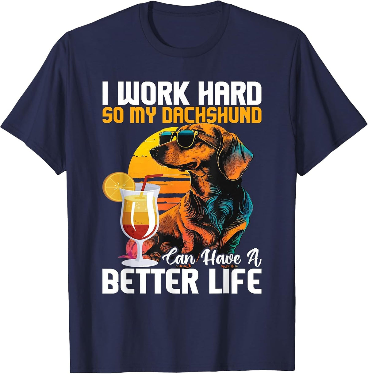 I Work Hard So My Dachshund Can Have A Better Life T-Shirt - Navy Blue