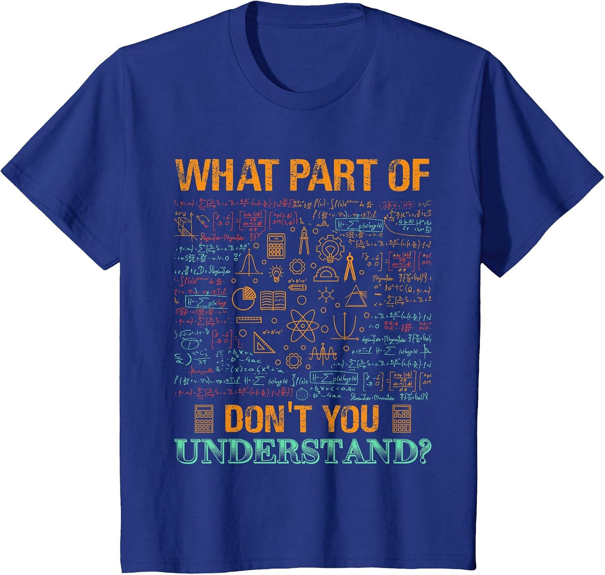 What Part of Don't You Understand Mathematics Math Teacher T-Shirt - Royal Blue