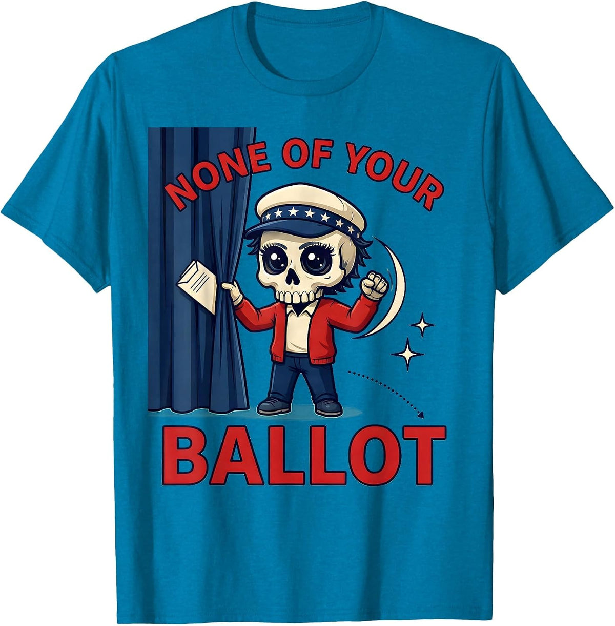 NONE OF YOUR BALLOT Funny Voter Election Day T-Shirt - Sapphire Blue
