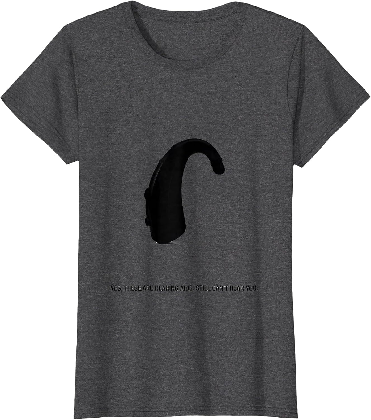 Women's Yes, These Are Hearing Aids. Still Can't Hear You Funny T-Shirt - Dark Heather Grey