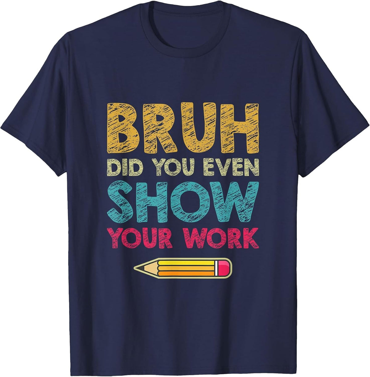 Bruh Did You Even Show Your Work Funny Math Teacher T-Shirt - Navy Blue