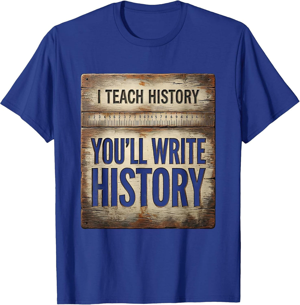 I Teach History You'll Write History Funny History Teacher T-Shirt - Royal Blue