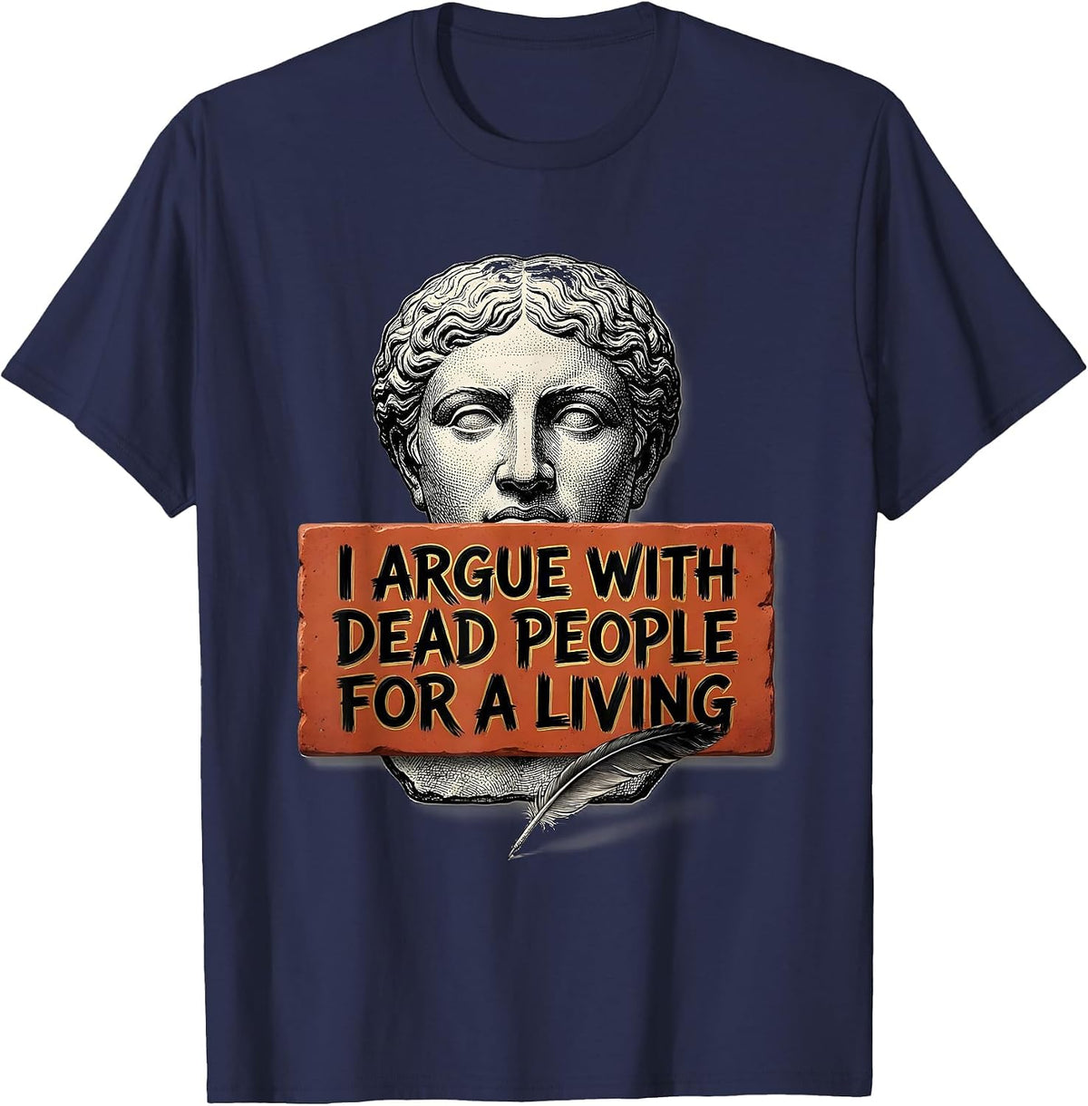 I Argue With Dead People For A Living Funny History Teacher T-Shirt - Navy Blue