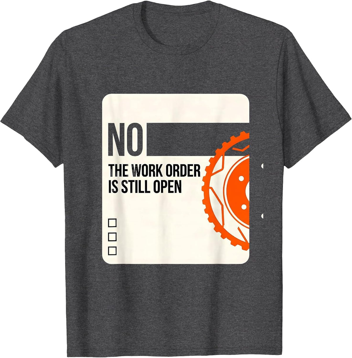 Men's No The Work Order Is Still Open Funny Mechanic Auto T-Shirt - Dark Heather Grey