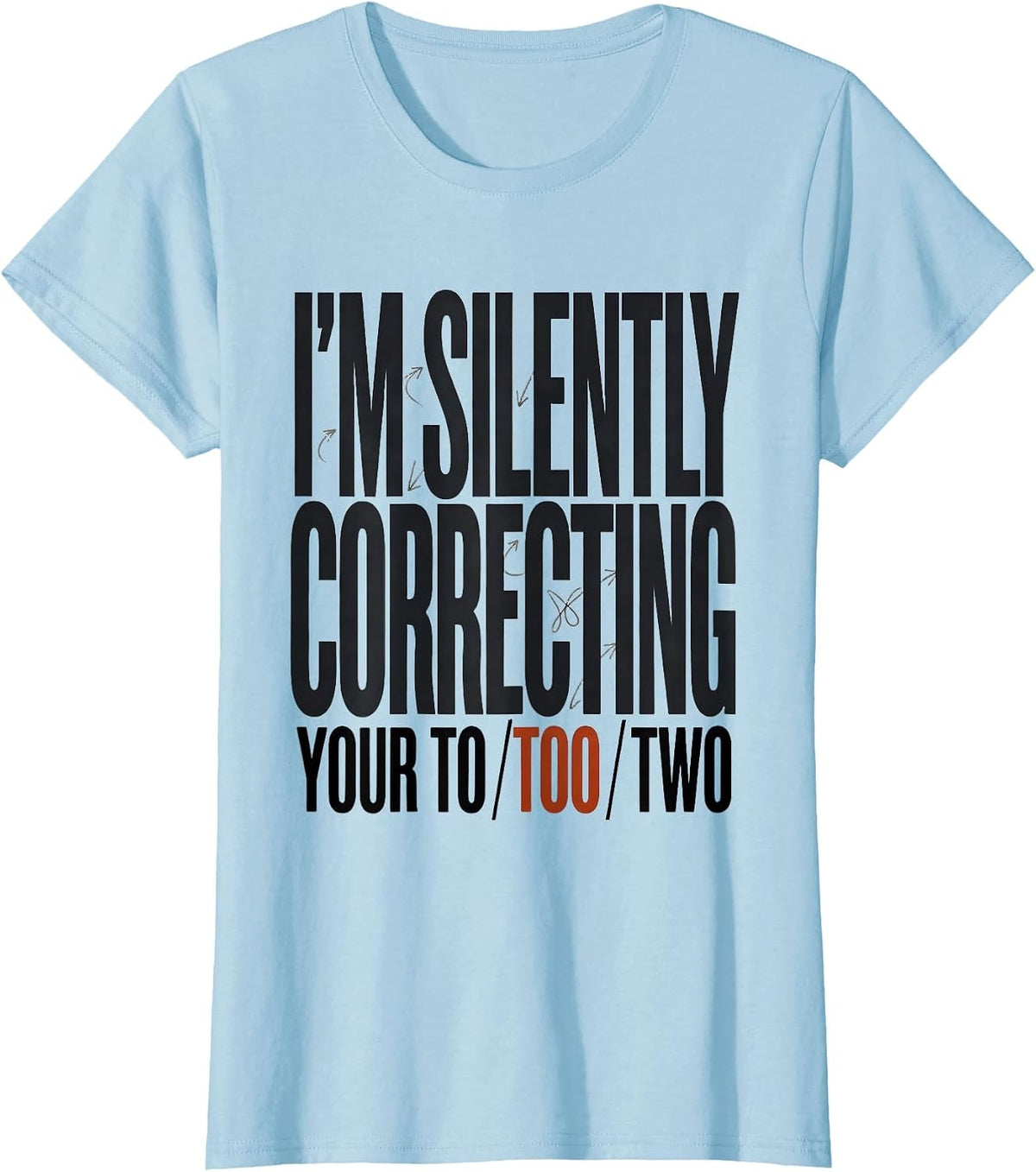 Women's I'm Silently Correcting Your To/Too/Two Funny Grammar T-Shirt - Baby Blue
