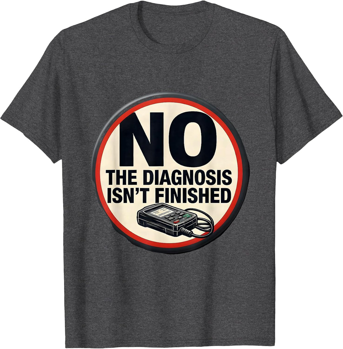 No The Diagnosis Isn't Finished Funny Mechanic Auto T-Shirt - Dark Heather Grey
