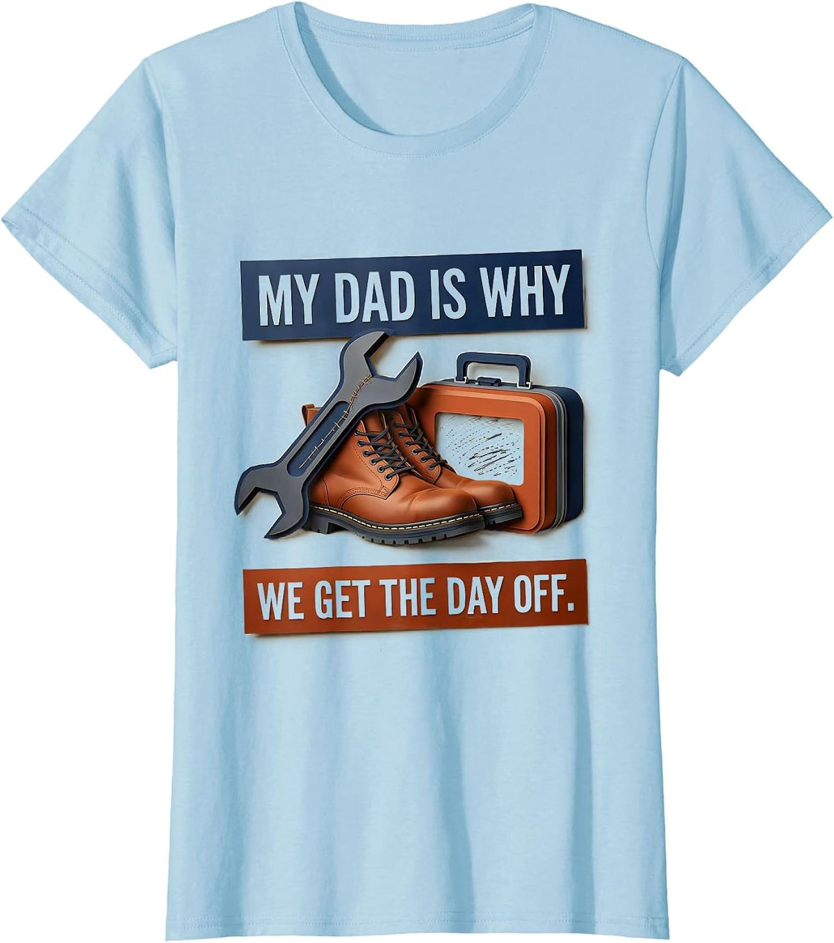 Women's My Dad Is Why We Get The Day Off Funny Blue Collar Labor Day T-Shirt - Baby Blue