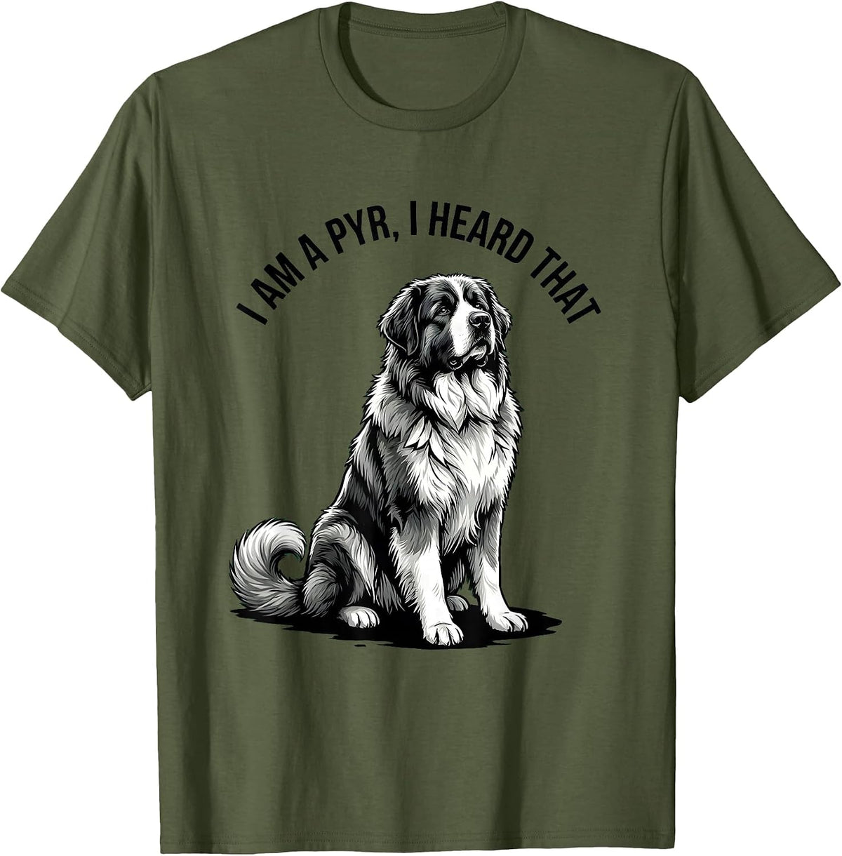 I Am A Pyr I Heard That Funny Great Pyrenees Dog Owner Humor T-Shirt - Olive Green