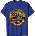 We Make Steel Take A Number Funny Heavy Machinery Welder T-Shirt - Royal Blue