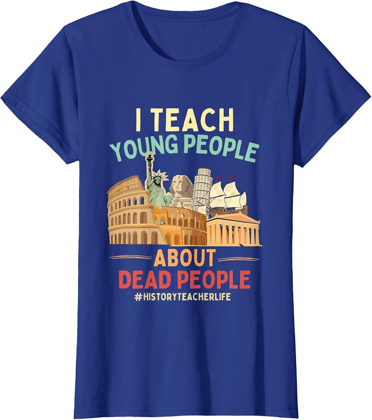 I Teach Young People About Dead People History Teachers T-Shirt - Royal Blue