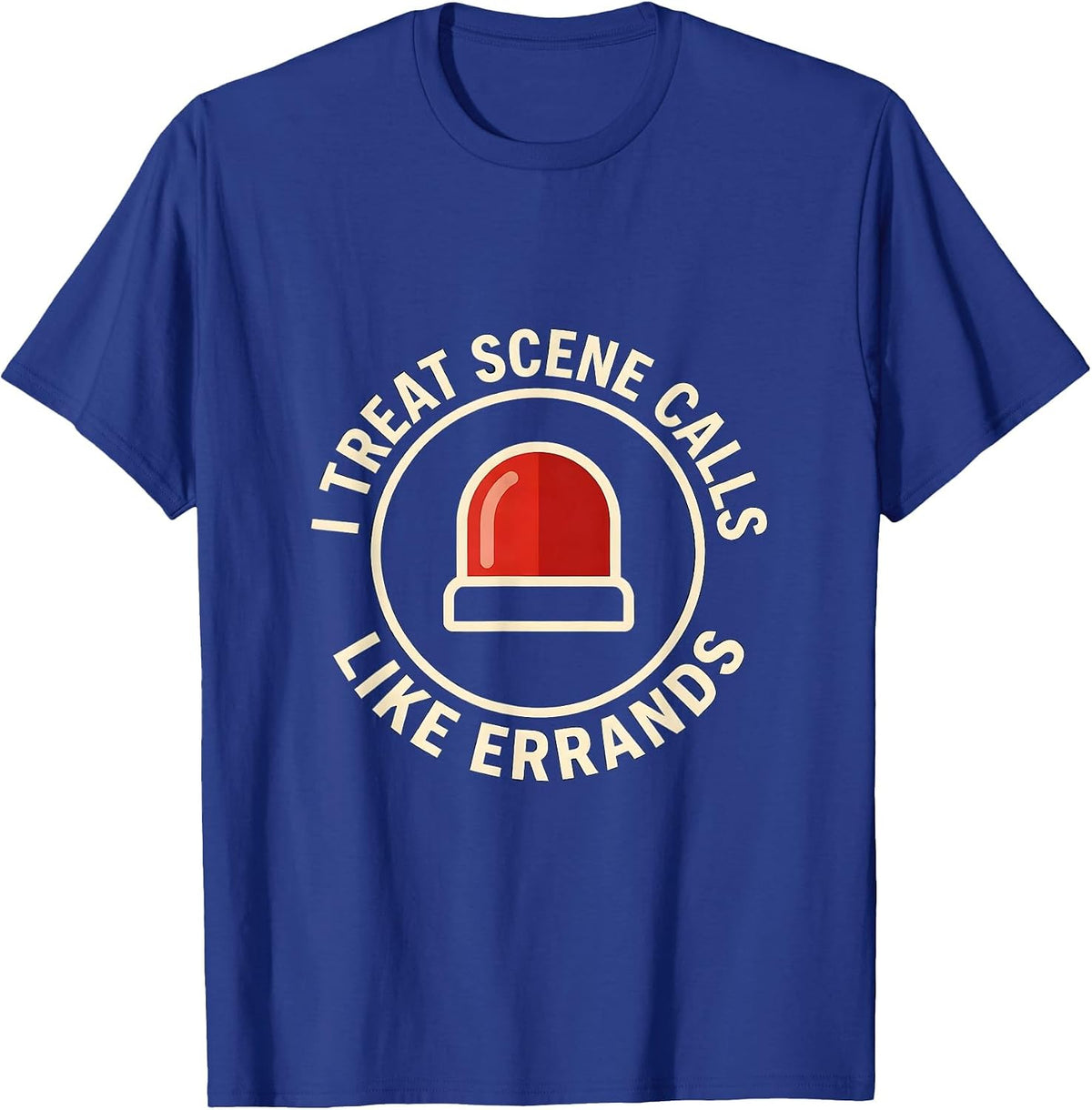 I Treat Scene Calls Like Errands Funny EMT Paramedic EMS T-Shirt - Royal Blue