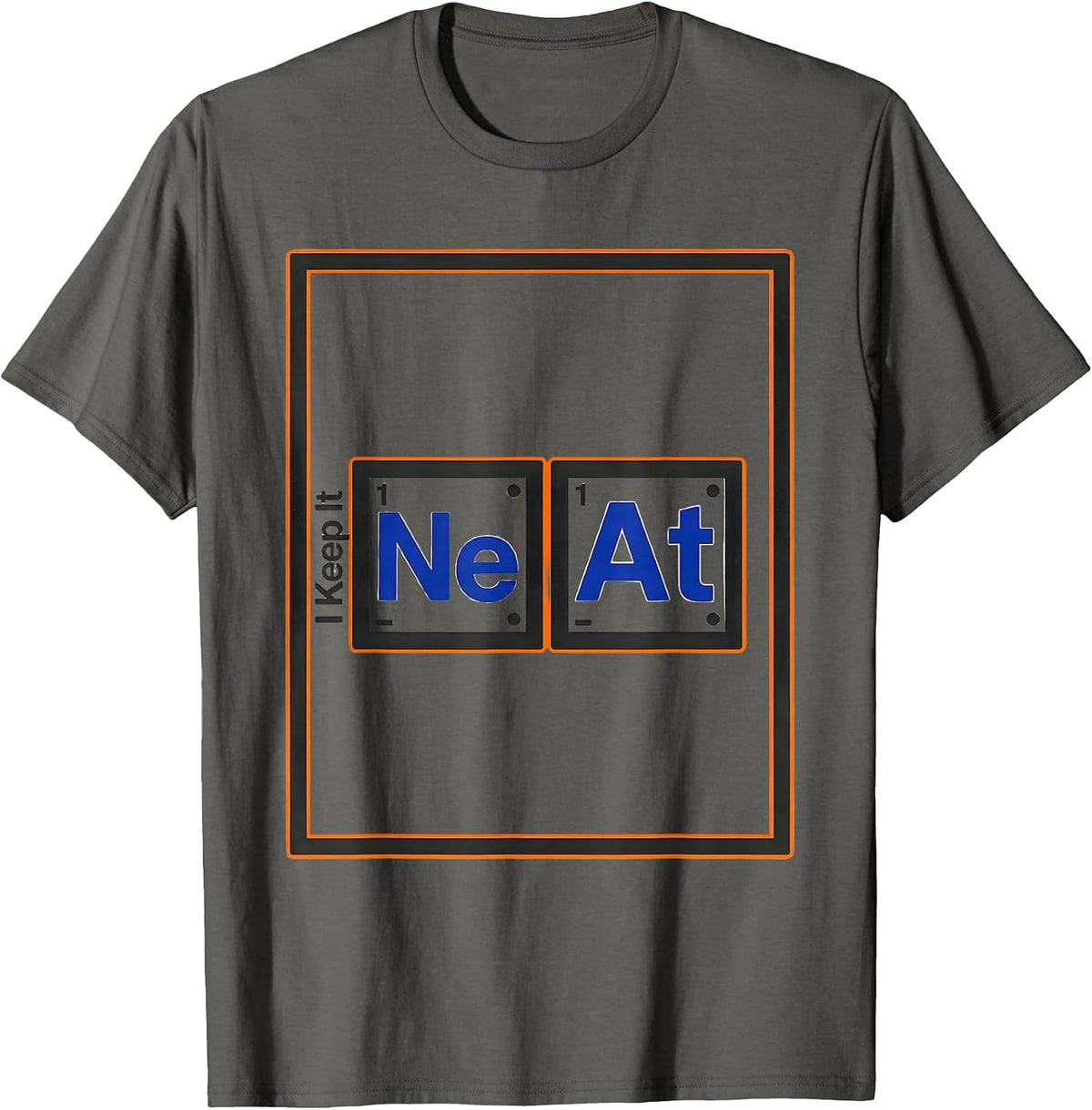 Men's I Keep It NeAt Funny Periodic Table Chemistry Pun Science T-Shirt - Asphalt Grey