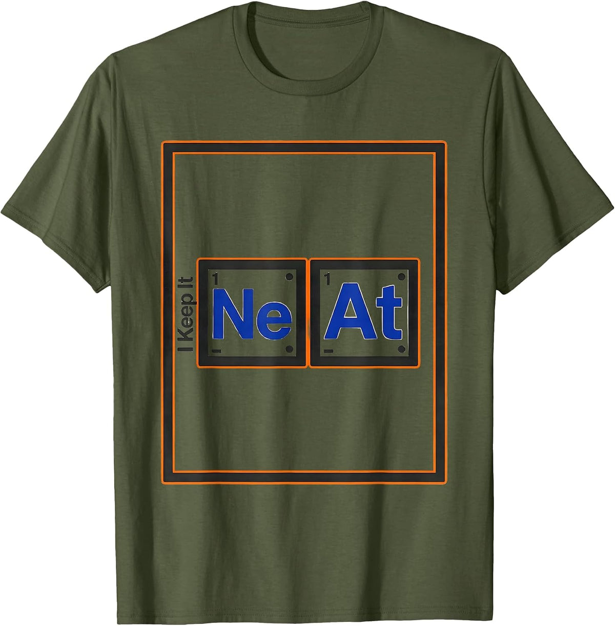 Men's I Keep It NeAt Funny Periodic Table Chemistry Pun Science T-Shirt - Olive Green