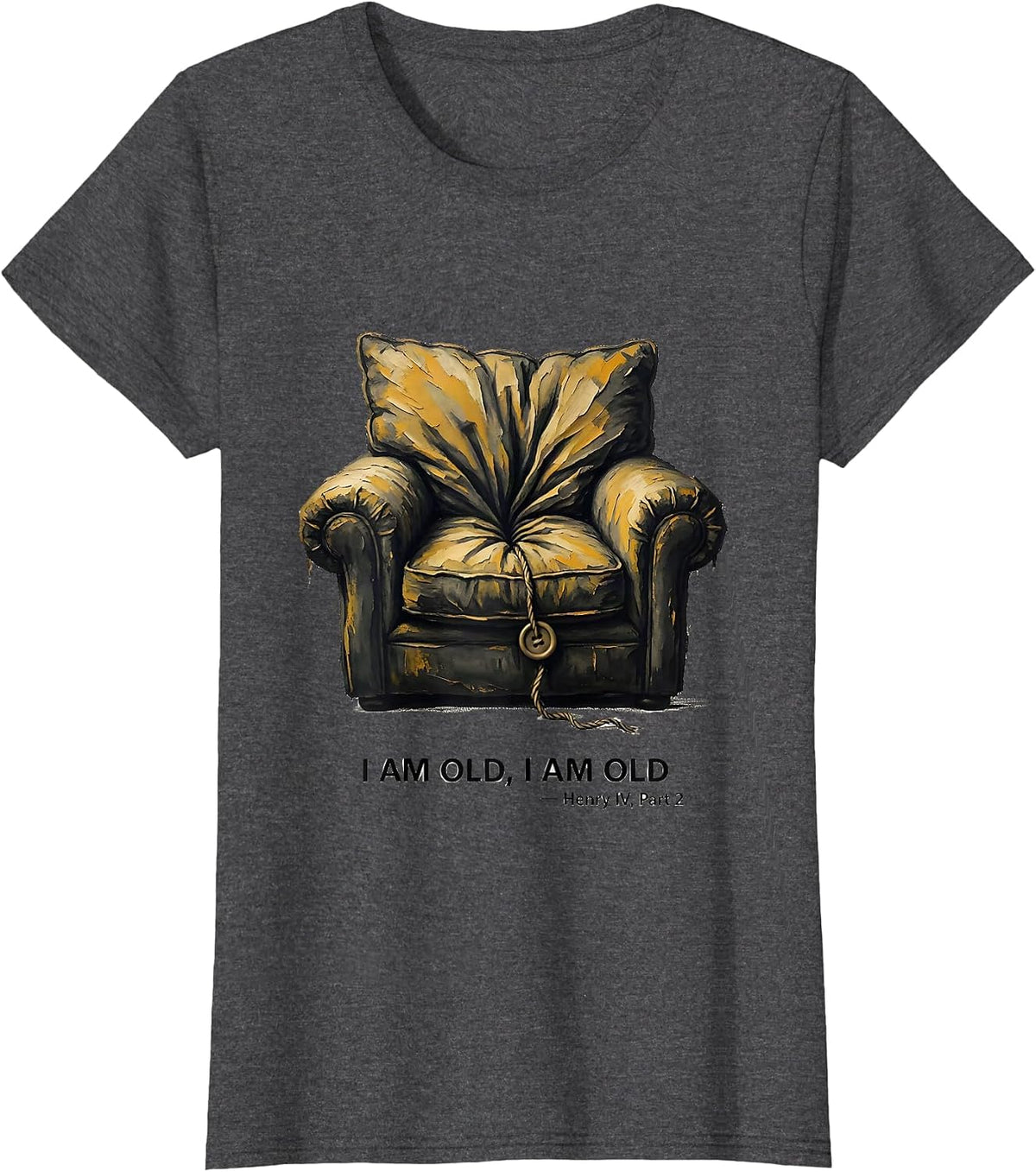 Women's I Am Old, I Am Old Henry IV Part 2 Literary Humor T-Shirt - Dark Heather Grey