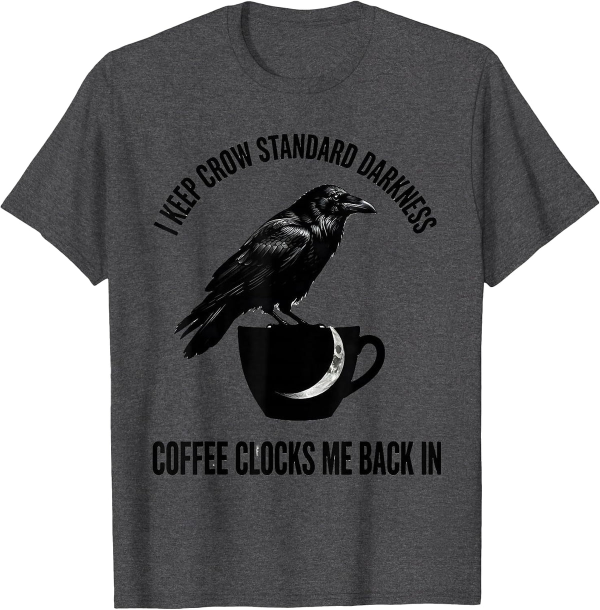 Men's I Keep Crow Standard Darkness. Coffee Clocks Me Back In. T-Shirt - Dark Heather Grey