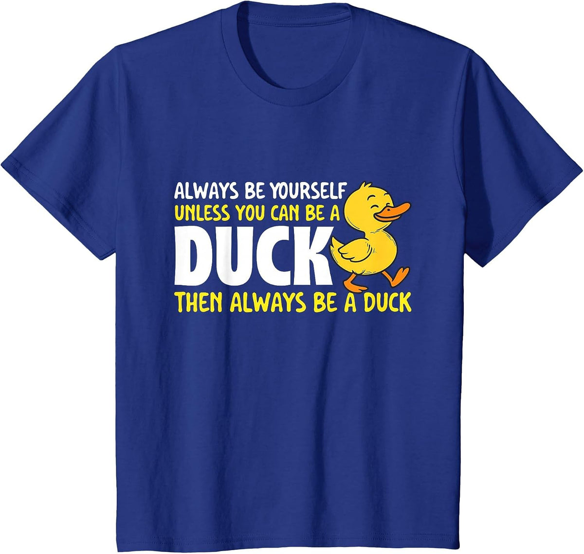 Always Be Yourself Unless You Can Be A Duck - Duck Lover T-Shirt - Royal Blue