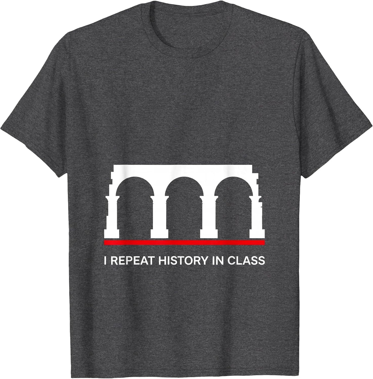 I Repeat History In Class Funny History Teacher Sarcastic T-Shirt - Dark Heather Grey