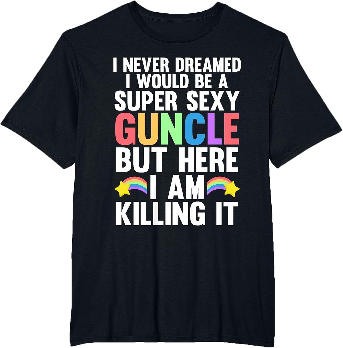 I Never Dreamed I Would be a Super Sexy Guncle Gay Pride T-Shirt - Black
