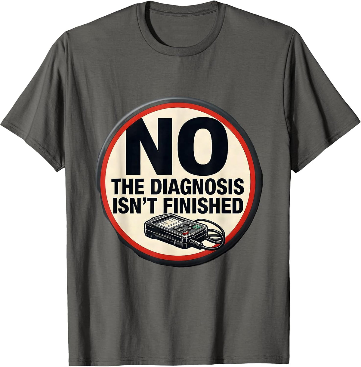 No The Diagnosis Isn't Finished Funny Mechanic Auto T-Shirt - Asphalt Grey