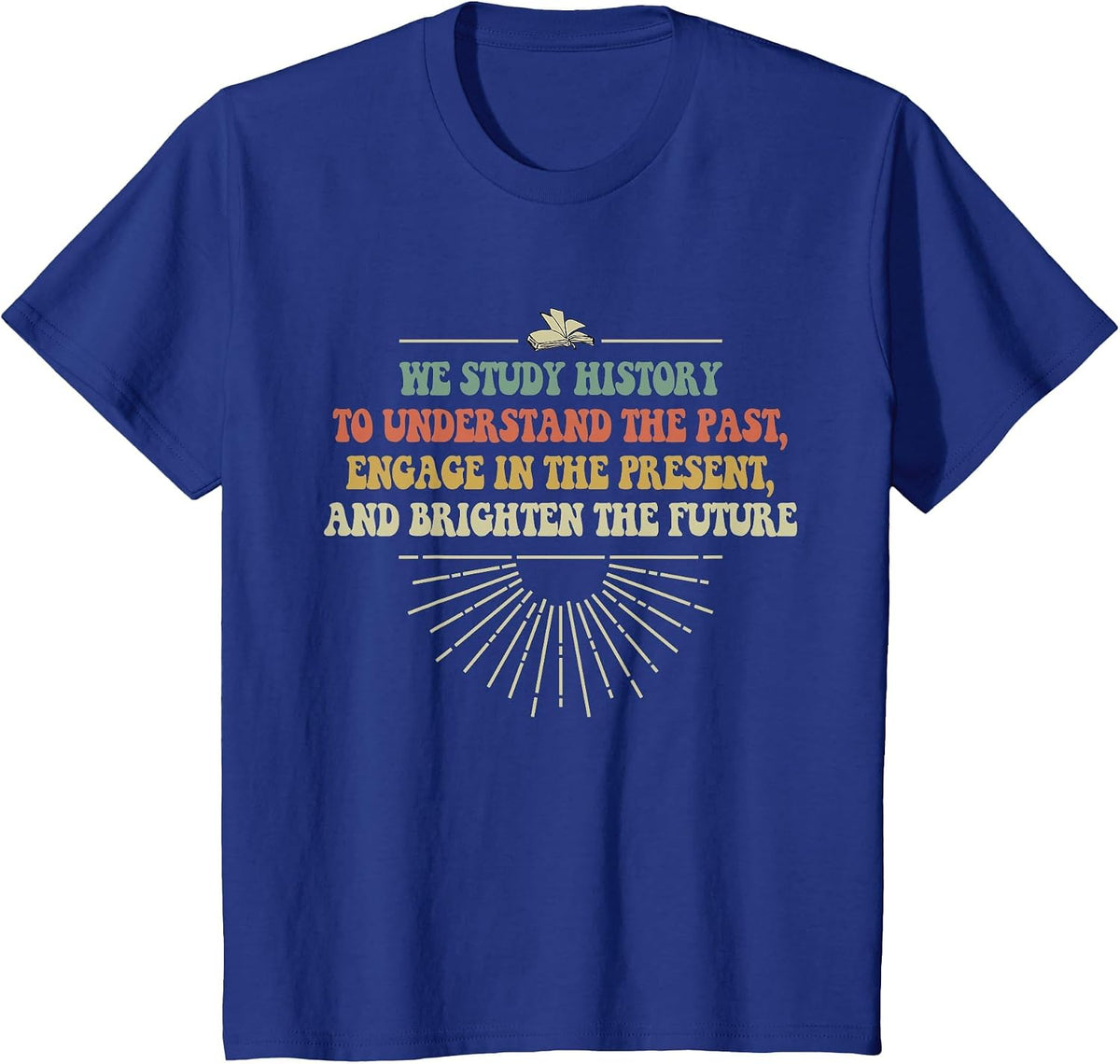 We Study History to Understand The Past, Study History Lover T-Shirt - Royal Blue