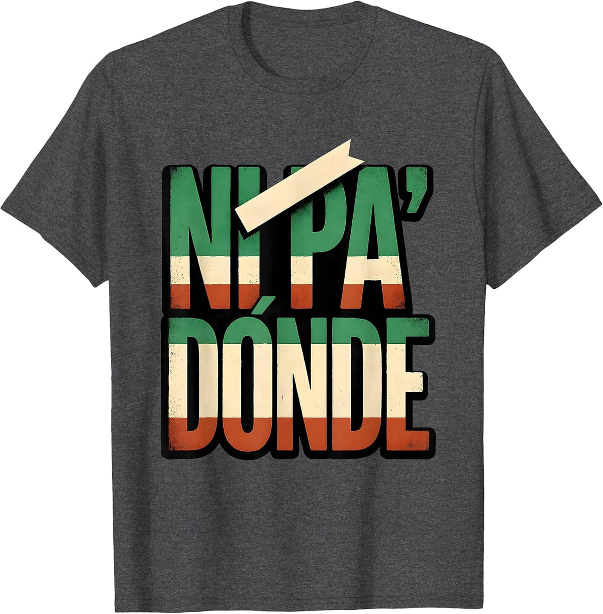 Ni Pa' Dónde Bold Bilingual Spanish Humor Latino Pride T-Shirt - Dark Heather Grey