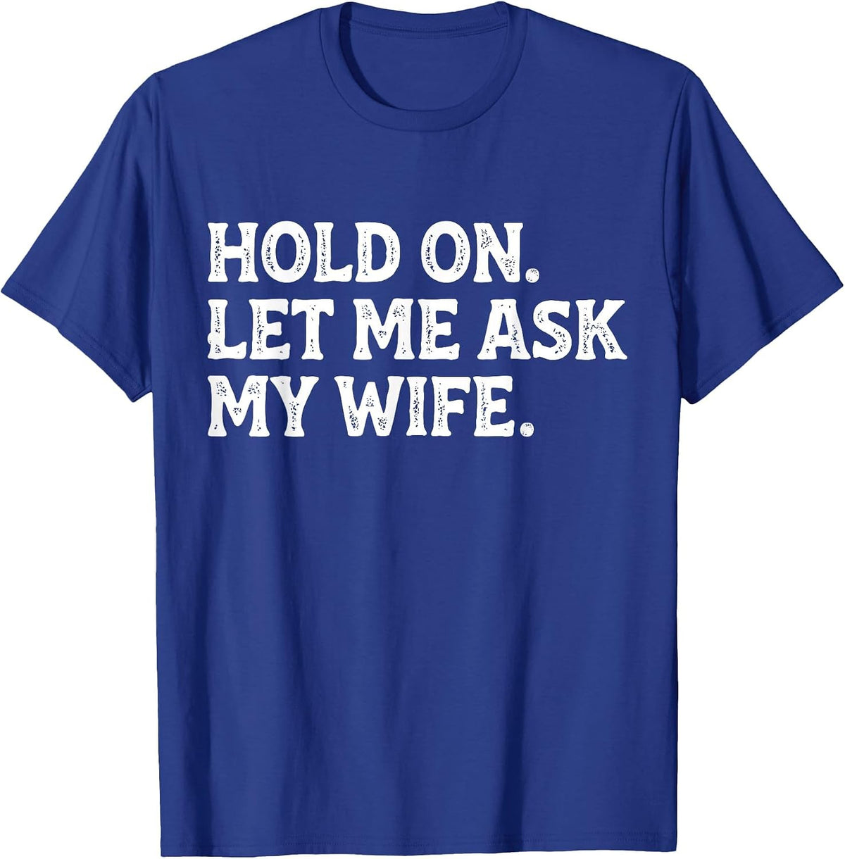 Funny Dad Father Husband Hold On Let Me Ask My Wife Mens T-Shirt - Royal Blue