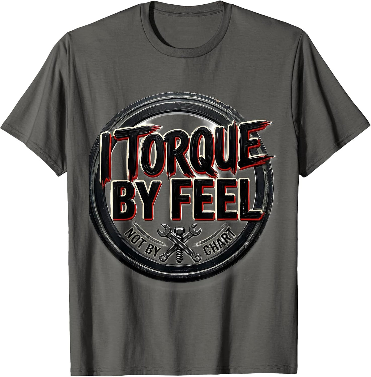 I Torque By Feel, Not By Chart Funny Mechanic Garage T-Shirt - Asphalt Grey