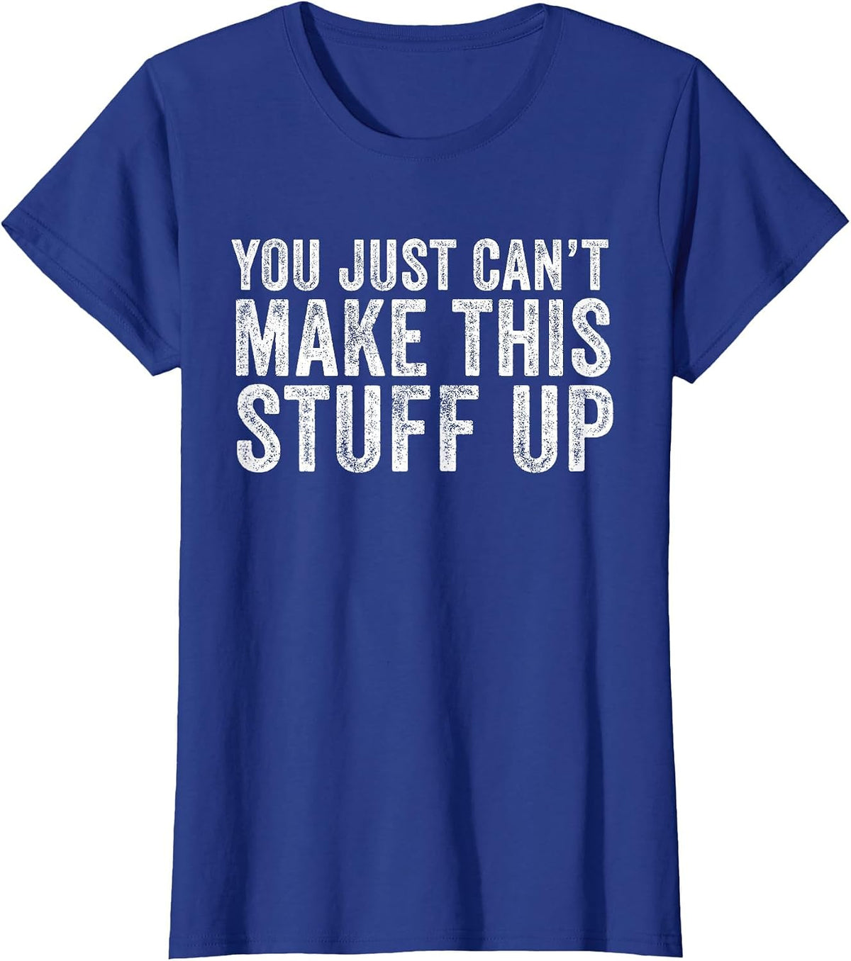 You Just Can't Make This Stuff Up Funny Vintage Distressed T-Shirt - Royal Blue