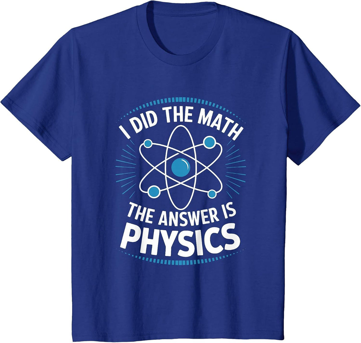 I Did The Math The Answer is Physics, Physicist Scientist T-Shirt - Royal Blue