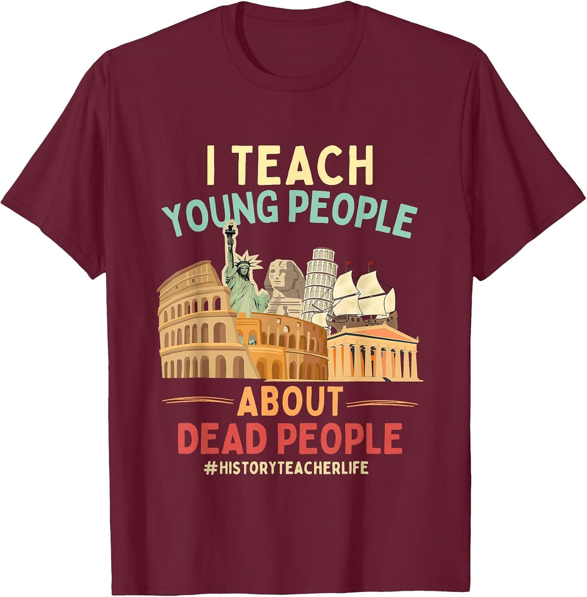 I Teach Young People About Dead People History Teachers T-Shirt - Burgundy