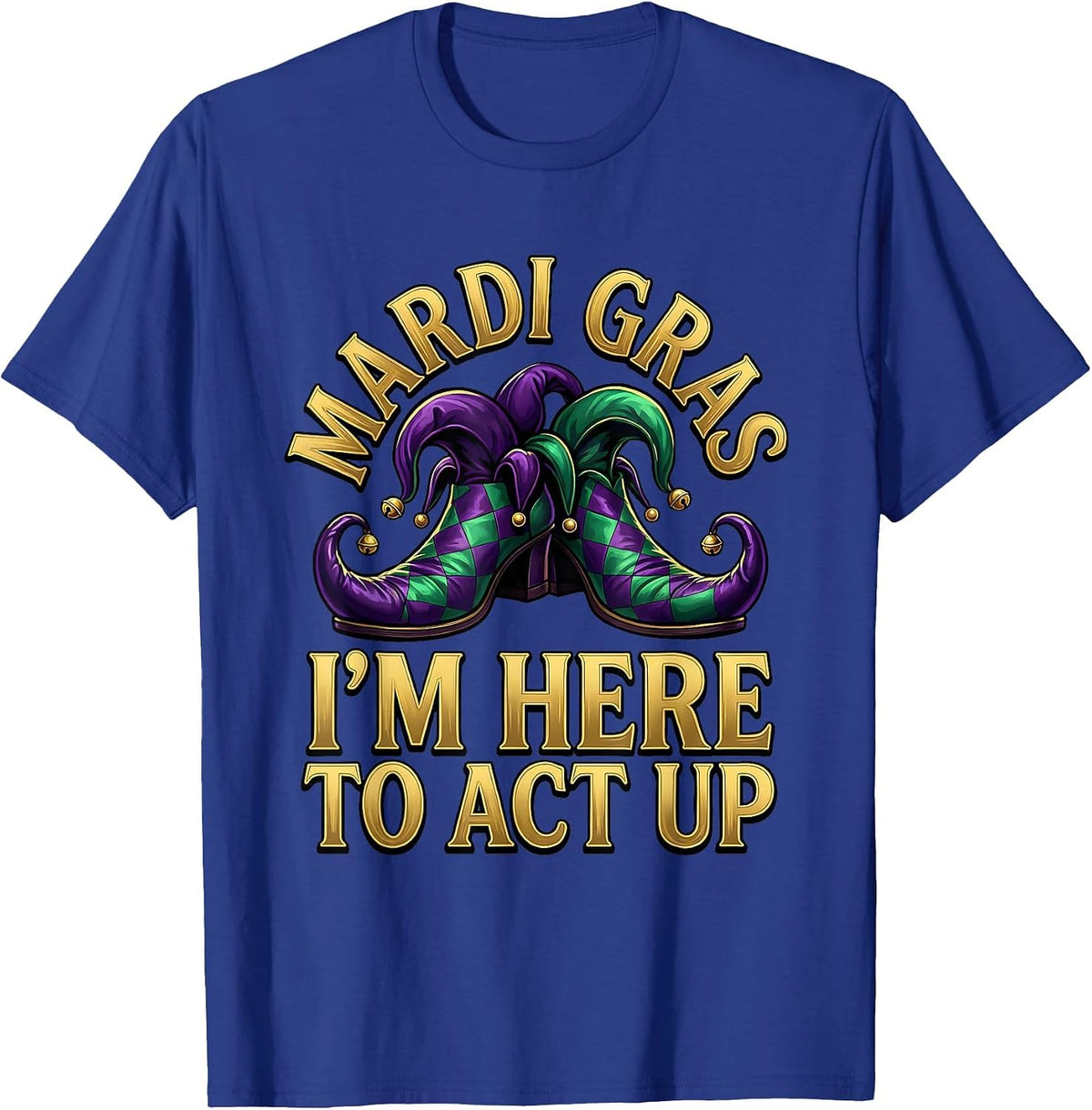 Men's Mardi Gras, I’m Here To Act Up Funny Carnival Costume Party T-Shirt - Royal Blue