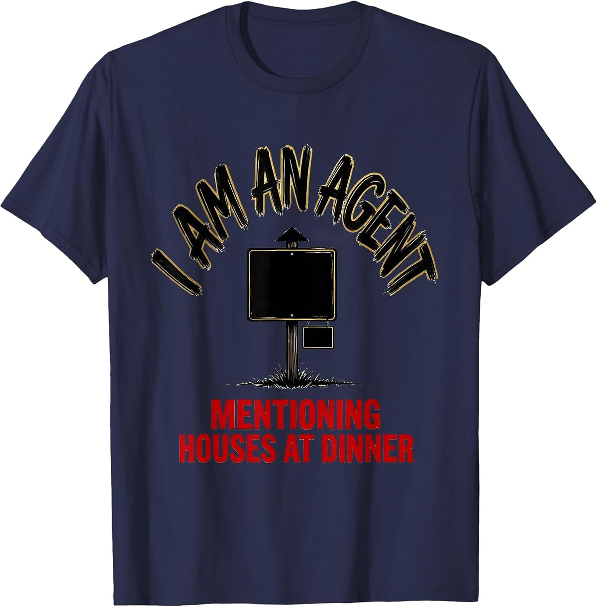 I Am An Agent Mentioning Houses At Dinner Funny Realtor T-Shirt - Navy Blue