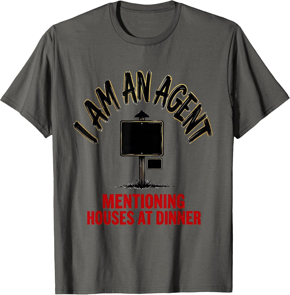 I Am An Agent Mentioning Houses At Dinner Funny Realtor T-Shirt - Asphalt Grey