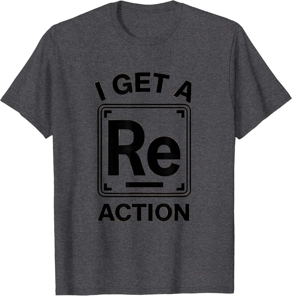 I Get A Reaction Funny Chemistry Pun Science Nerd Gift T-Shirt - Dark Heather Grey