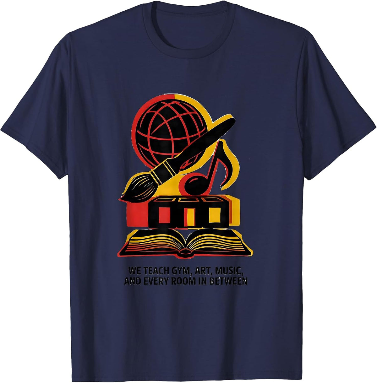We Teach Gym, Art, Music, And Every Room In Between Humor T-Shirt - Navy Blue