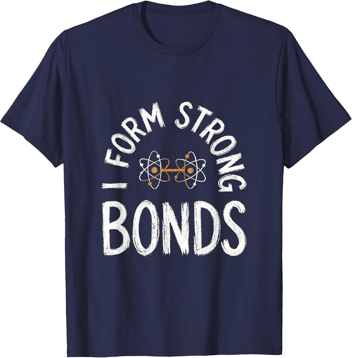 I Form Strong Bonds Funny Chemistry Science Pun Gift T-Shirt - Navy Blue