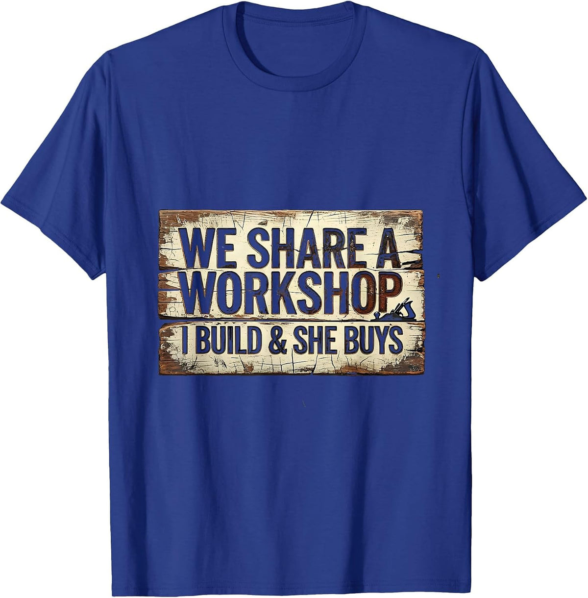 Men's We Share A Workshop I Build And She Buys Funny Tradesman T-Shirt - Royal Blue